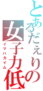 とあるだぇりの女子力低下（イマハカイム）