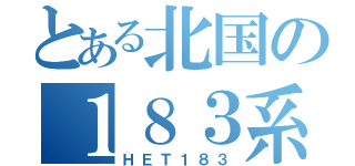 とある北国の１８３系（ＨＥＴ１８３）