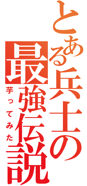 とある兵士の最強伝説（芋ってみた）