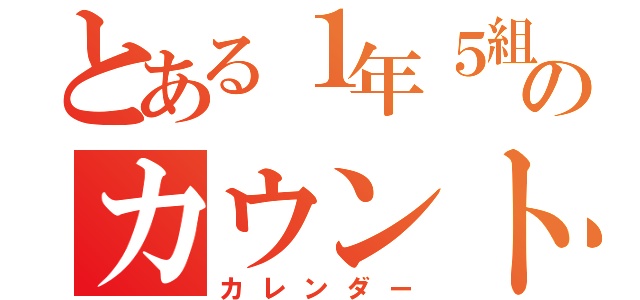 とある１年５組のカウントダウン（カレンダー）