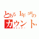 とある１年５組のカウントダウン（カレンダー）