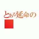 とある延命の（）