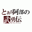 とある阿部の武勇伝（ジマンバナシ）