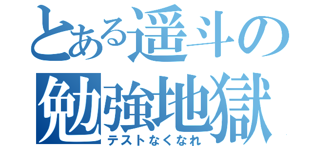 とある遥斗の勉強地獄（テストなくなれ）