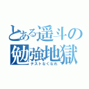 とある遥斗の勉強地獄（テストなくなれ）