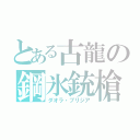 とある古龍の鋼氷銃槍（ダオラ・ブリジア）