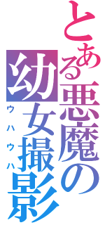 とある悪魔の幼女撮影（ウハウハ）