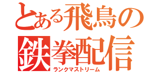 とある飛鳥の鉄拳配信（ランクマストリーム）