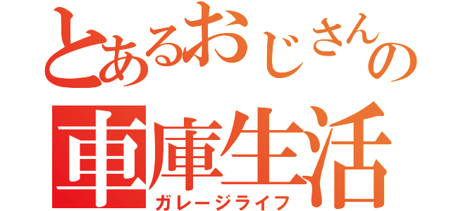 とあるおじさんの車庫生活（ガレージライフ）