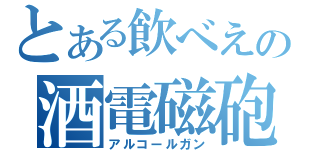 とある飲べえの酒電磁砲（アルコールガン）