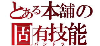 とある本舗の固有技能（パンドラ）