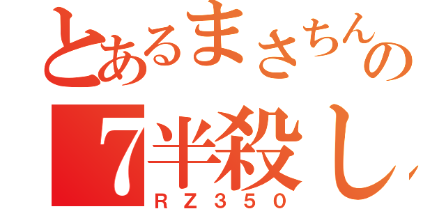 とあるまさちんの７半殺し（ＲＺ３５０）