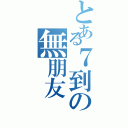 とある７到の無朋友（）