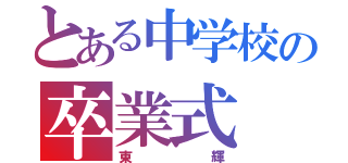 とある中学校の卒業式（東輝）