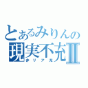 とあるみりんの現実不充実Ⅱ（非リア充）