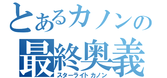 とあるカノンの最終奥義（スターライトカノン）