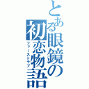 とある眼鏡の初恋物語（ファーストラブ）