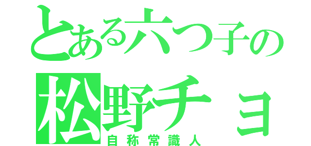 とある六つ子の松野チョロ松（自称常識人）