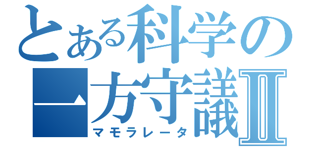 とある科学の一方守議Ⅱ（マモラレータ）