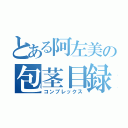 とある阿左美の包茎目録（コンプレックス）