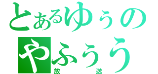 とあるゆぅのやふぅう（放送）