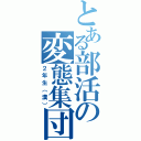 とある部活の変態集団（２年生（漢））