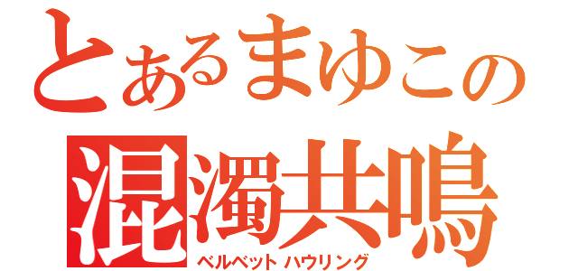 とあるまゆこの混濁共鳴（ベルベットハウリング）