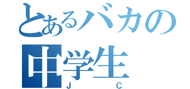 とあるバカの中学生（ＪＣ）