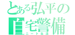 とある弘平の自宅警備（ニート生活）