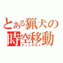 とある猟犬の時空移動（ティンダロス）