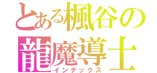 とある楓谷の龍魔導士（インデックス）