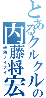 とあるクルクルの内藤将宏（通称ナイナイ）