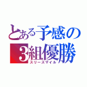 とある予感の３組優勝（スリースマイル）