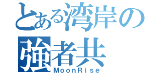 とある湾岸の強者共（ＭｏｏｎＲｉｓｅ）