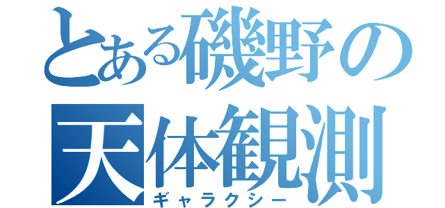 とある磯野の天体観測（ギャラクシー）