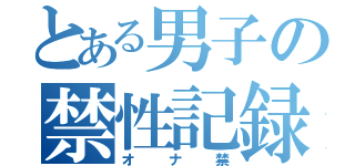 とある男子の禁性記録（オナ禁）