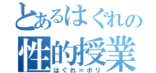 とあるはぐれの性的授業（はぐれ＝ポリ）