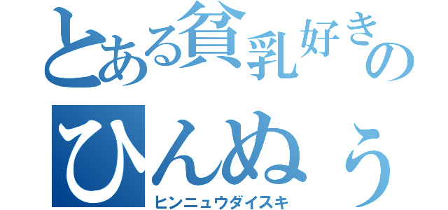 とある貧乳好きののひんぬぅぅぅぅ（ヒンニュウダイスキ）