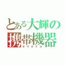 とある大輝の携帯機器（サワルナヨ）