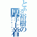 とある裕樹の厚手上着（デブスーツ）