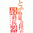 とある警備会社の最終兵器（じいちゃん）