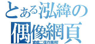 とある泓緯の偶像網頁（資處二信作業用！）