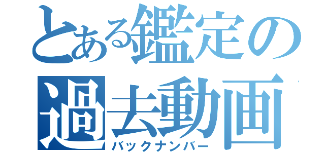 とある鑑定の過去動画（バックナンバー）