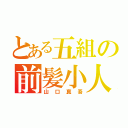 とある五組の前髪小人（山口真吾）