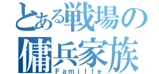 とある戦場の傭兵家族（Ｆａｍｉｌｌｅ）