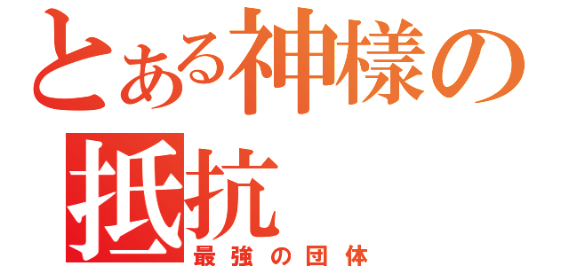 とある神樣の抵抗（最強の団体）