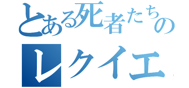 とある死者たちのレクイエム（）