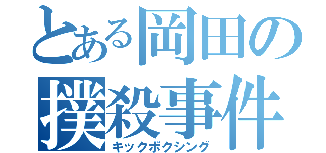 とある岡田の撲殺事件（キックボクシング）