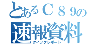 とあるＣ８９の速報資料（クイックレポート）