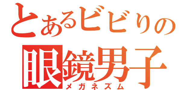 とあるビビりの眼鏡男子（メガネズム）